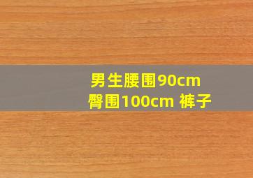 男生腰围90cm 臀围100cm 裤子